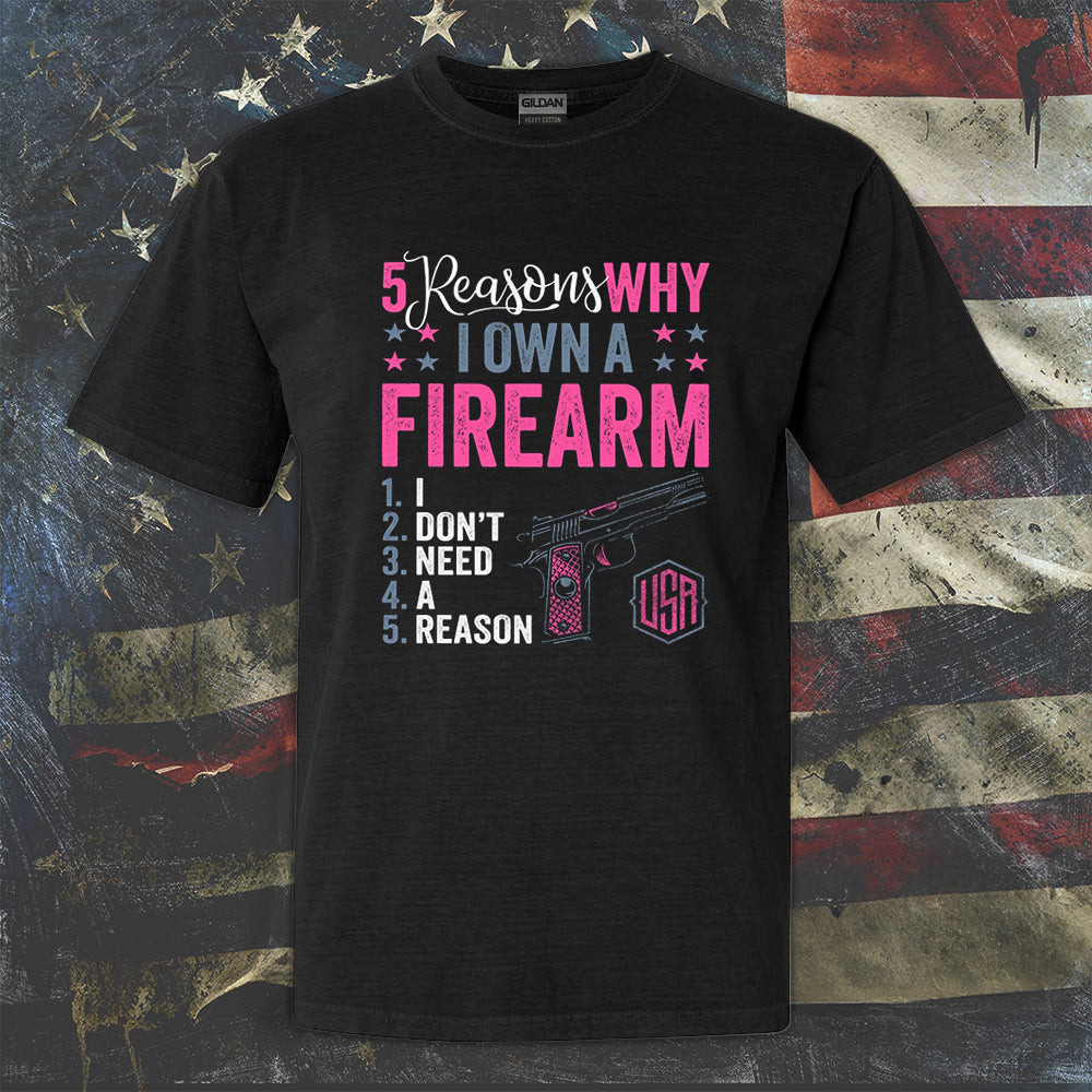 5 Reasons Why I Own A Firearm I Don't Need A Reason Shirt Gun Lover Quote T-Shirt Gifts For Him 5 Reasons Why I Own A Firearm I Don't Need A Reason Shirt Gun Lover Quote T-Shirt Gifts For Him