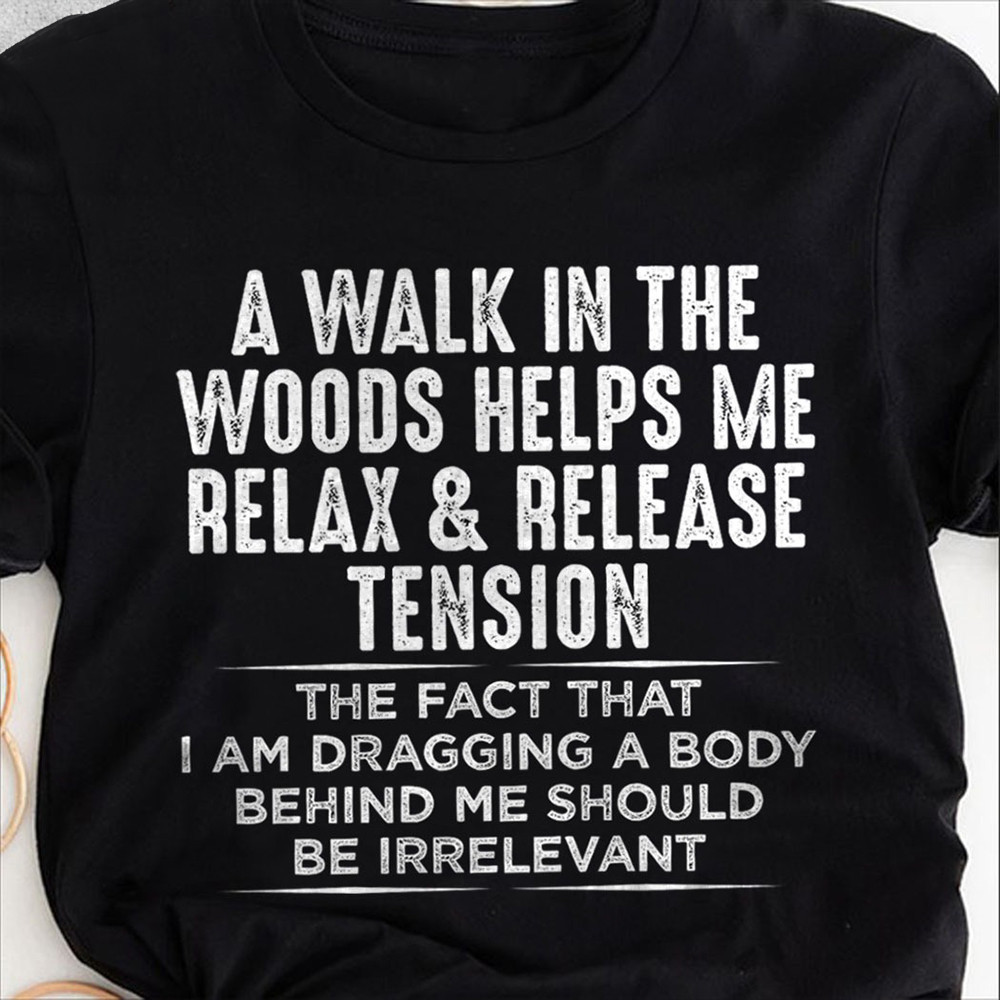 A Walk In The Woods Helps Me Relax And Release Tension Shirt Gifts For Forest Lovers A Walk In The Woods Helps Me Relax And Release Tension Shirt Gifts For Forest Lovers