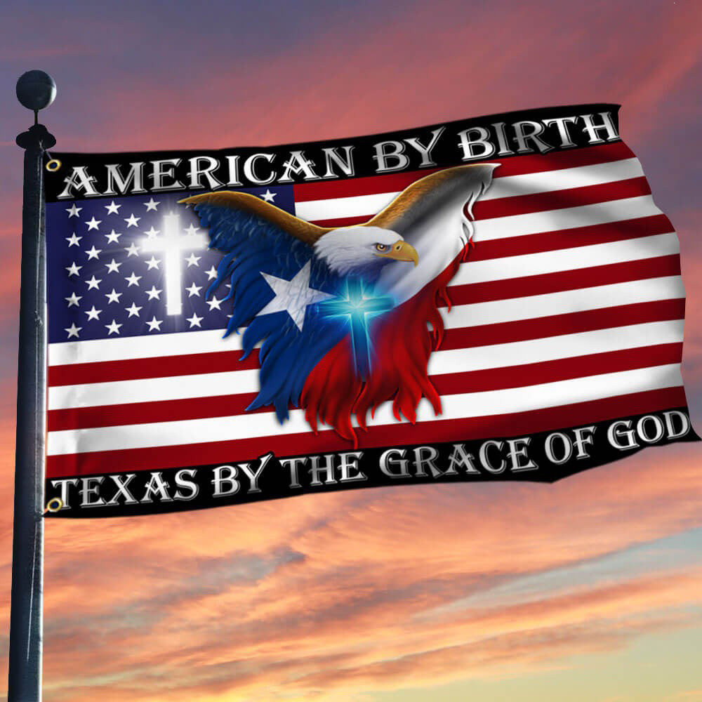 American By Birth Texas By The Grace Of God Flag Texas Strong Flag Patriotic Merch