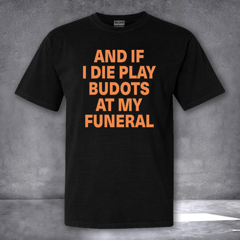 And If I Die Play Budots At My Funeral Shirt Funny T-Shirt Gifts For Dance Music Lovers