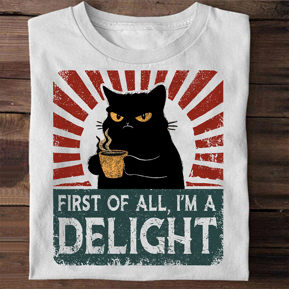 Black Cat First Of All I'm A Delight Shirt Funny Sarcastic T-Shirt Gifts For Besties Black Cat First Of All I'm A Delight Shirt Funny Sarcastic T-Shirt Gifts For Besties