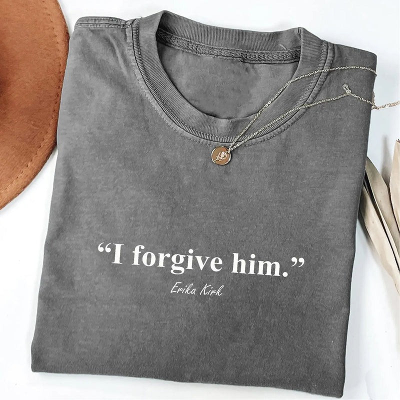 Charlie Kirk Merch Erika Kirk Shirt I Forgive Him T-Shirt Patriotic Gifts For MAGA Supporters Charlie Kirk Merch Erika Kirk Shirt I Forgive Him T-Shirt Patriotic Gifts For MAGA Supporters