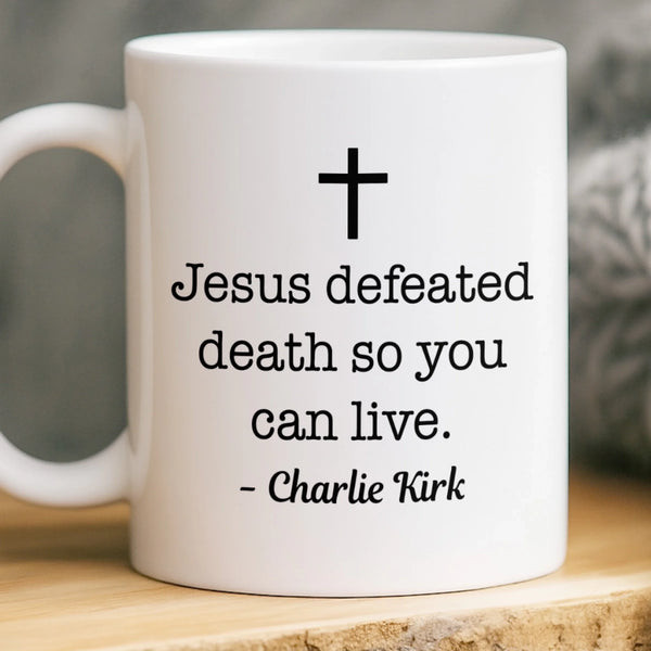 Charlie Kirk Merch Jesus Defeated Death So You Can Live Mug RIP Charlie Kirk Mug Dad Gifts Charlie Kirk Merch Jesus Defeated Death So You Can Live Mug RIP Charlie Kirk Mug Dad Gifts