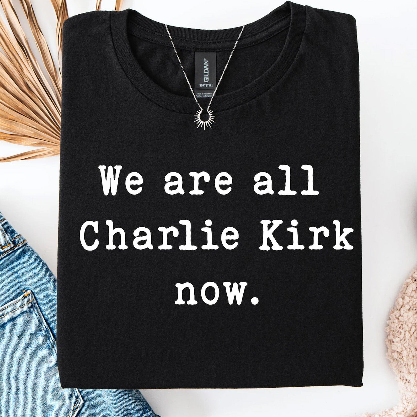 Charlie Kirk Merch We Are All Charlie Kirk Now Shirt Memorial Gifts For Him Her Charlie Kirk Merch We Are All Charlie Kirk Now Shirt Memorial Gifts For Him Her