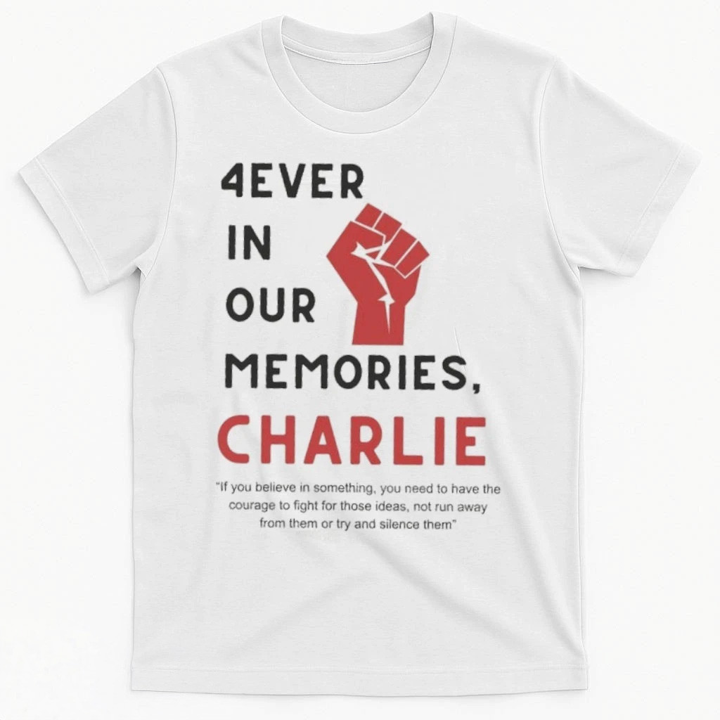 Charlie Kirk Shirt 4ever In Our Memories Charlie Kirk Shirt Gifts For Patriots Charlie Kirk Shirt 4ever In Our Memories Charlie Kirk Shirt Gifts For Patriots