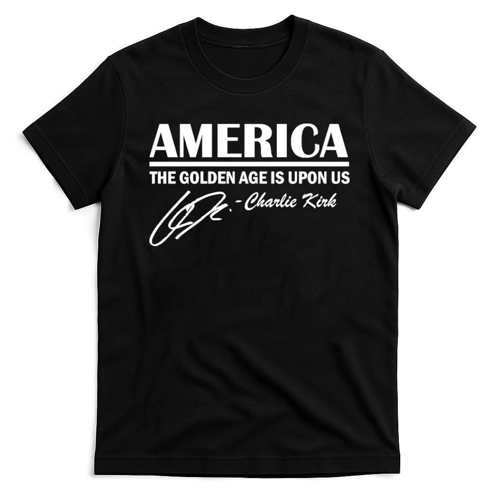 Charlie Kirk Shirt America The Golden Age Is Upon Us Charlie Kirk Shirt MAGA Gifts Charlie Kirk Shirt America The Golden Age Is Upon Us Charlie Kirk Shirt MAGA Gifts