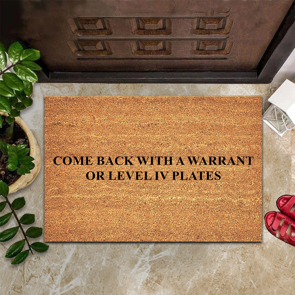 Come Back With A Warrant Or Level Iv Plates Doormat I Hope Those Are Level Iv Plates Come Back With A Warrant Or Level Iv Plates Doormat I Hope Those Are Level Iv Plates