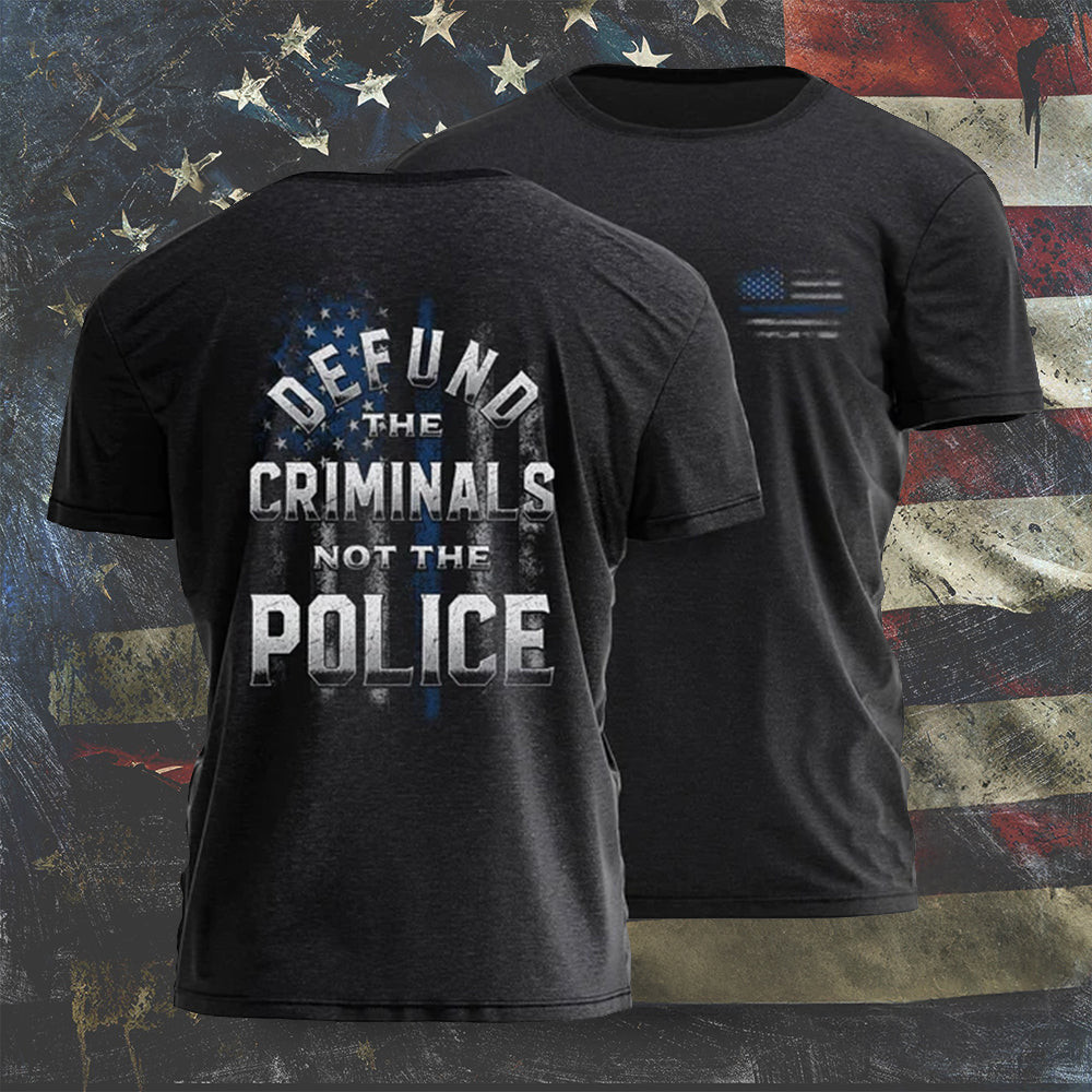 Defund The Criminals Not The Police Shirt Support For Police Law Enforcement T-Shirt Gift Defund The Criminals Not The Police Shirt Support For Police Law Enforcement T-Shirt Gift