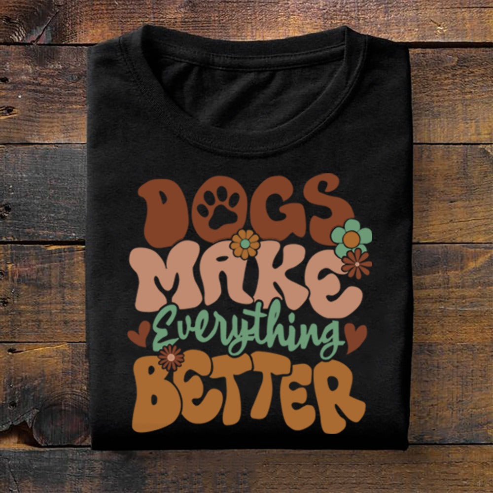 Dogs Make Everything Better Shirt Funny Sayings T-Shirt Gift Ideas For Dog Lovers