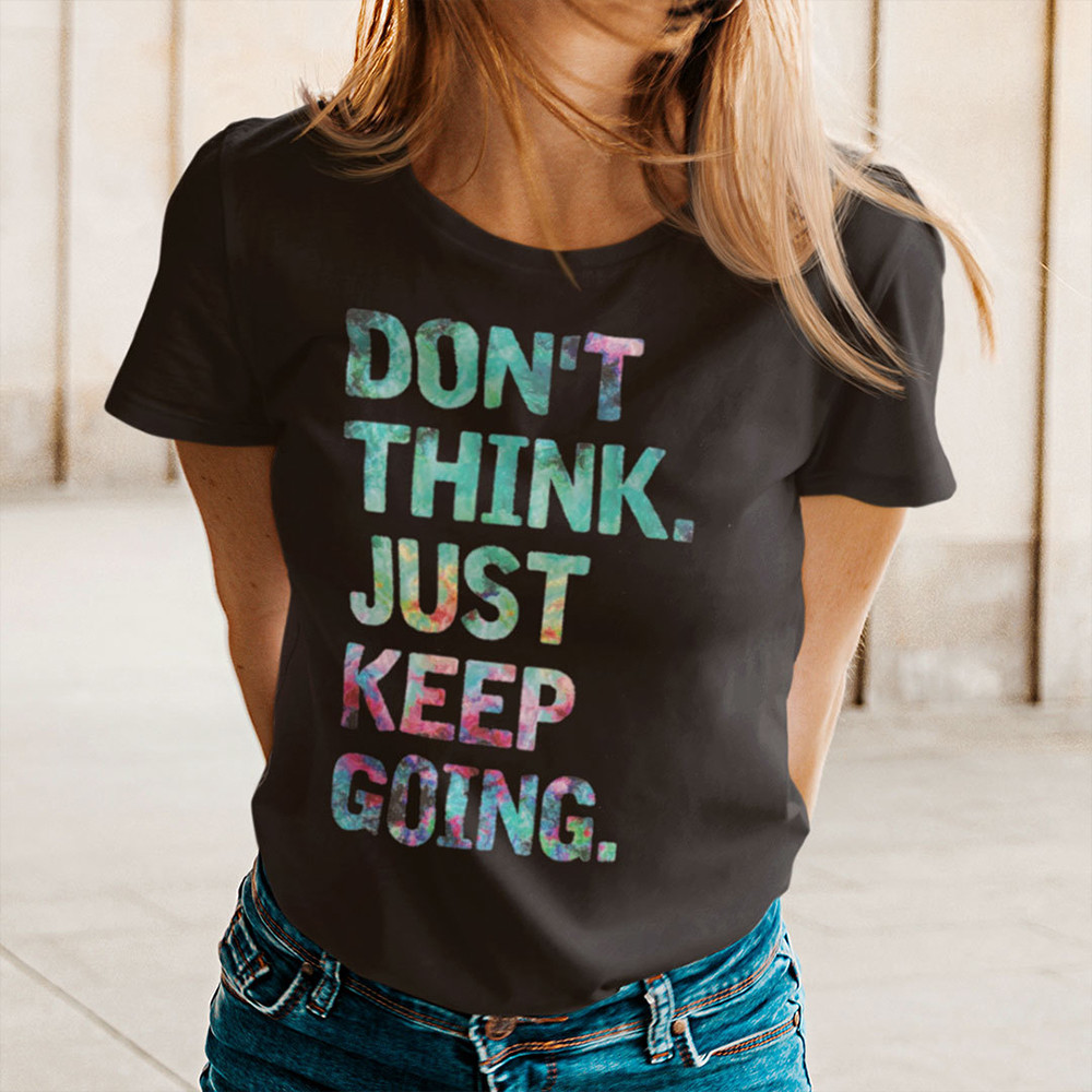 Don't Think Just Keep Going Shirt Gym Lovers Motivation T-Shirt Gifts For Gymers
