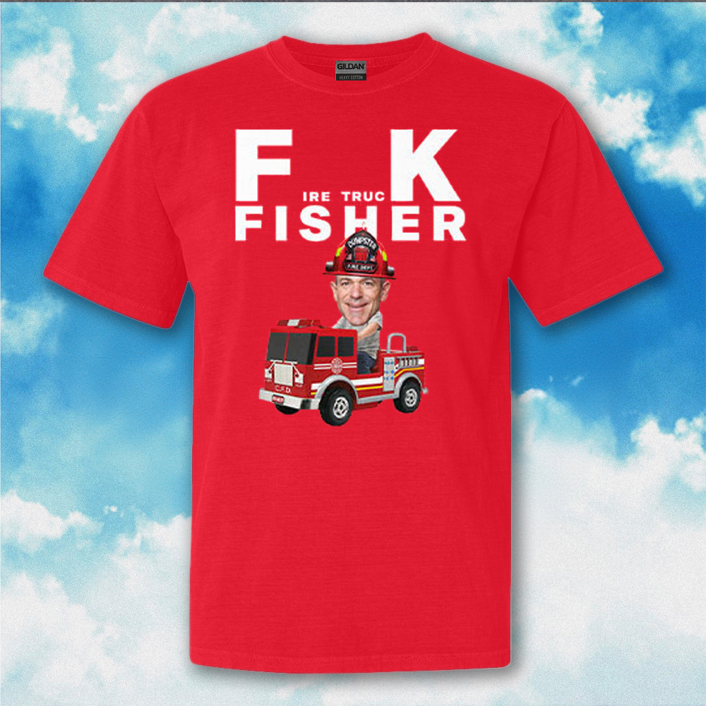Fck Fisher Fire Truck Fisher Dumpster Fire Dept Shirt Gifts For Fan Fck Fisher Fire Truck Fisher Dumpster Fire Dept Shirt Gifts For Fan