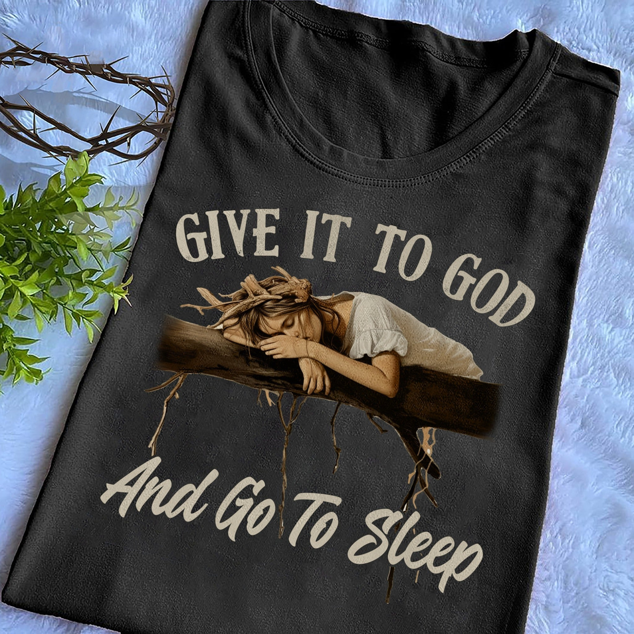 Give It To God And Go To Sleep Shirt Christian Faith Based Gifts For Her Give It To God And Go To Sleep Shirt Christian Faith Based Gifts For Her