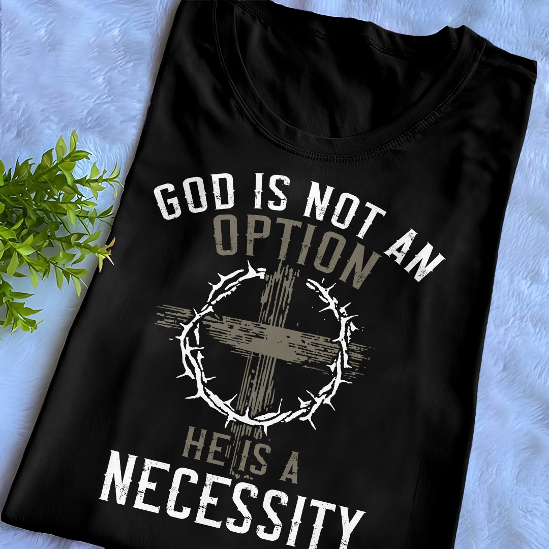God Is Not An Option He Is A Necessity Shirt Faith Men's Christian Tee Shirts God Is Not An Option He Is A Necessity Shirt Faith Men's Christian Tee Shirts