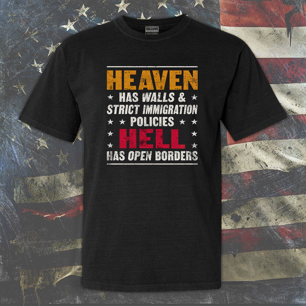 Heaven Has Walls And Strict Immigration Policies Hell Shirt MAGA Funny T-Shirt Design