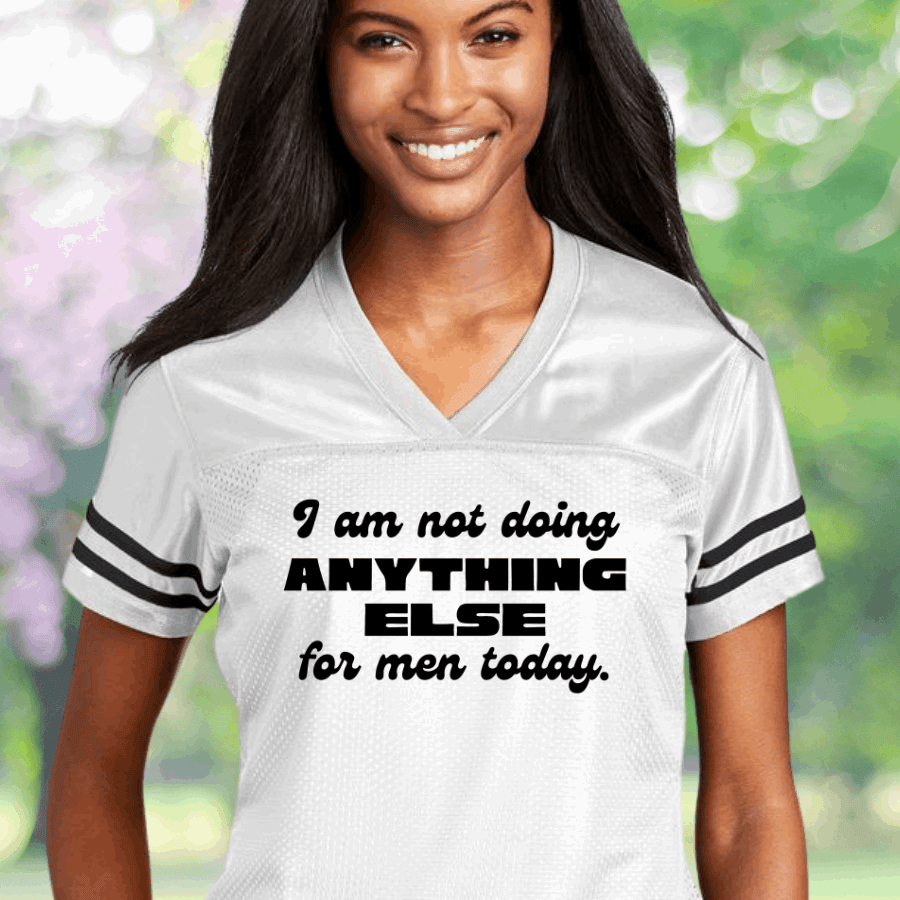 I Am Not Doing Anything Else For Men Today Football Jersey Jeminist Jersey Women's Rights Gifts I Am Not Doing Anything Else For Men Today Football Jersey Jeminist Jersey Women's Rights Gifts