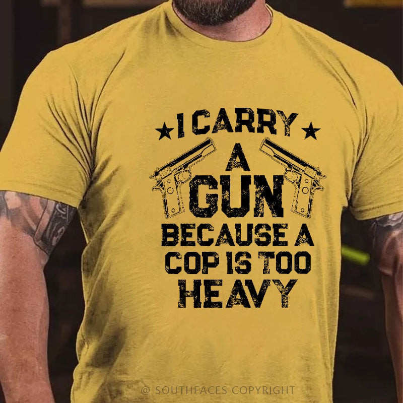 I Carry A Gun Because A Cop Is Too Heavy Shirt Mens Gifts For Gun Users Lovers I Carry A Gun Because A Cop Is Too Heavy Shirt Mens Gifts For Gun Users Lovers