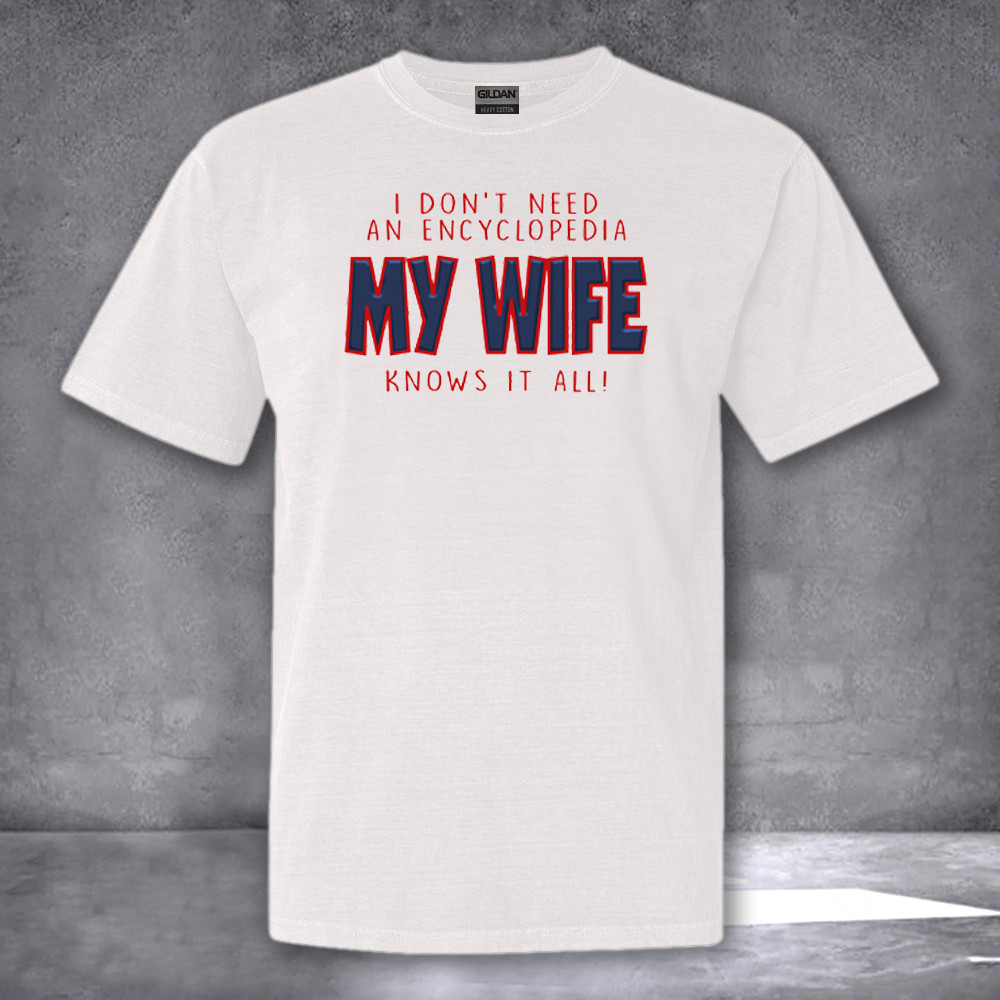 I Don't Need An Encyclopedia My Wife Knows It All Shirt Funny T-Shirt Gifts For Husband I Don't Need An Encyclopedia My Wife Knows It All Shirt Funny T-Shirt Gifts For Husband