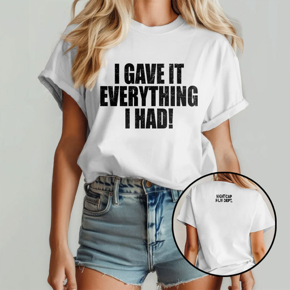 I Gave It Everything I Had Nightcap Film Dept Shirt I Gave It Everything I Had T-Shirt I Gave It Everything I Had Nightcap Film Dept Shirt I Gave It Everything I Had T-Shirt