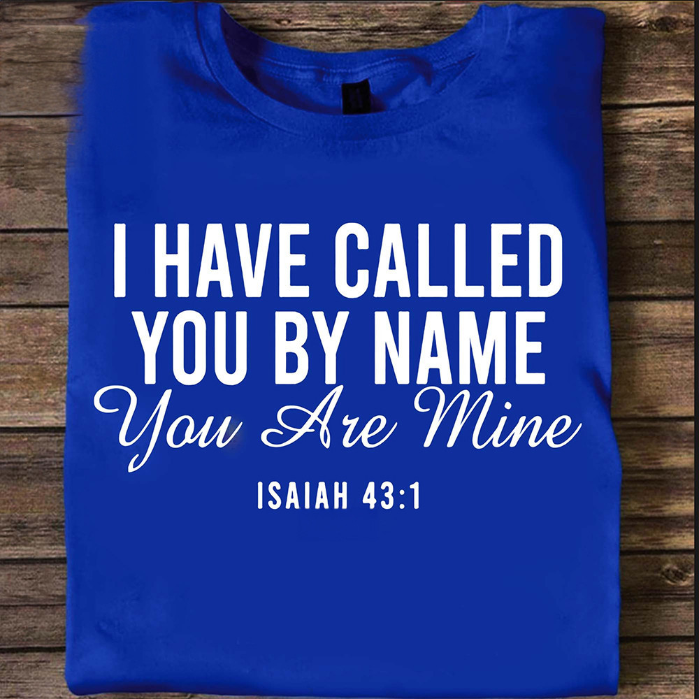 I Have Called You By Name You Are Mine Shirt Isaiah 43-1 Bible Verse T-Shirt Gift For Christian I Have Called You By Name You Are Mine Shirt Isaiah 43-1 Bible Verse T-Shirt Gift For Christian