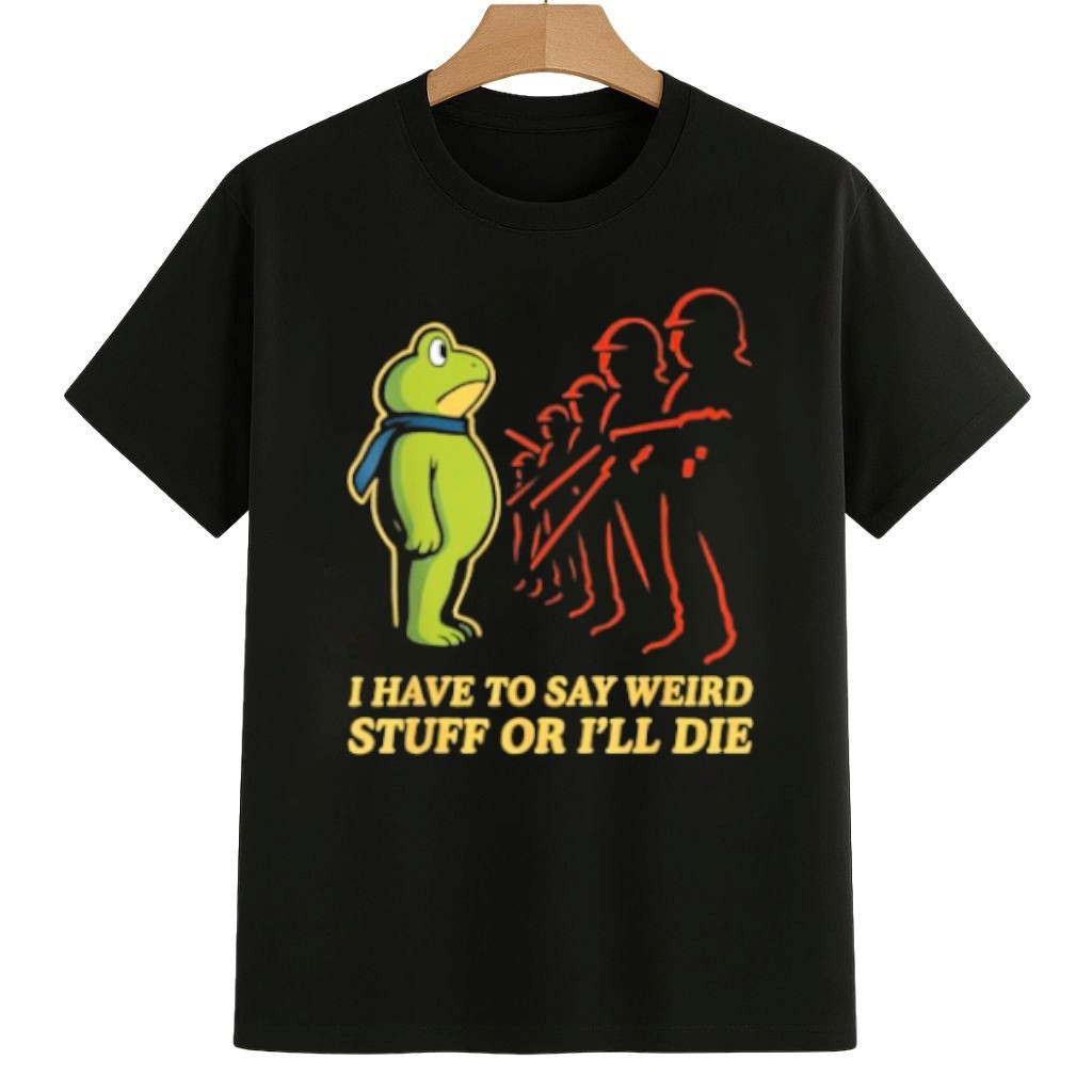 I Have To Say Weird Stuff Or I'll Die Resist Portland Frog Shirt Pro Democracy Frog Merch I Have To Say Weird Stuff Or I'll Die Resist Portland Frog Shirt Pro Democracy Frog Merch