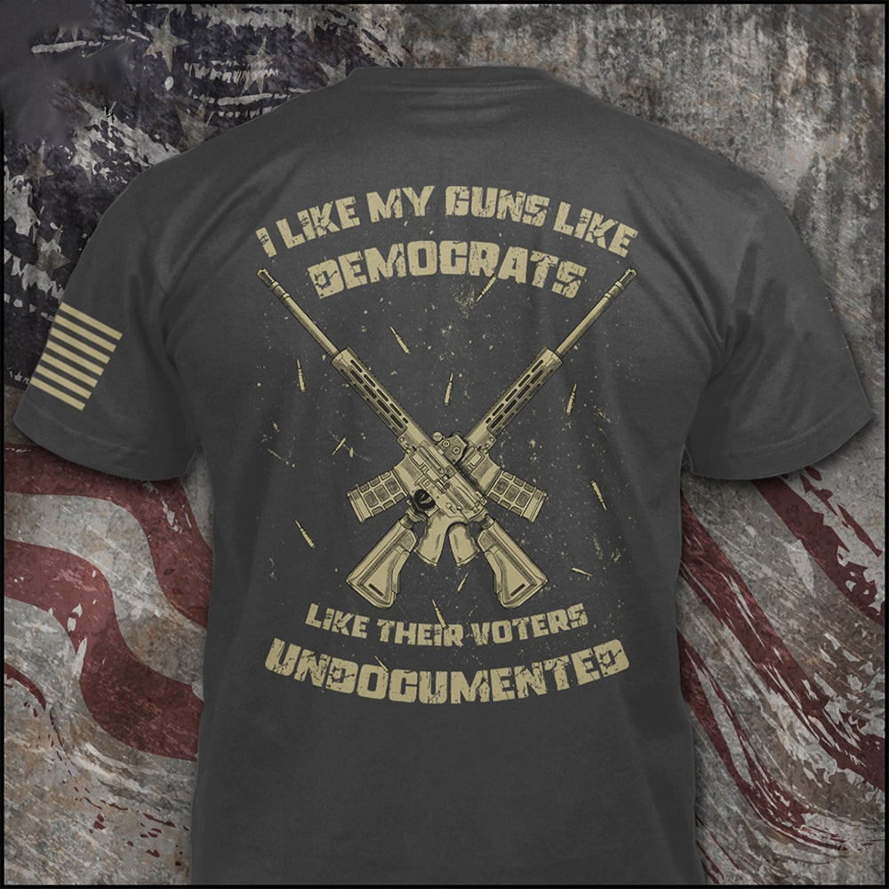 I Like My Guns Like Democrats Like Their Voters Undocumented T-Shirt Funny Political Shirt I Like My Guns Like Democrats Like Their Voters Undocumented T-Shirt Funny Political Shirt