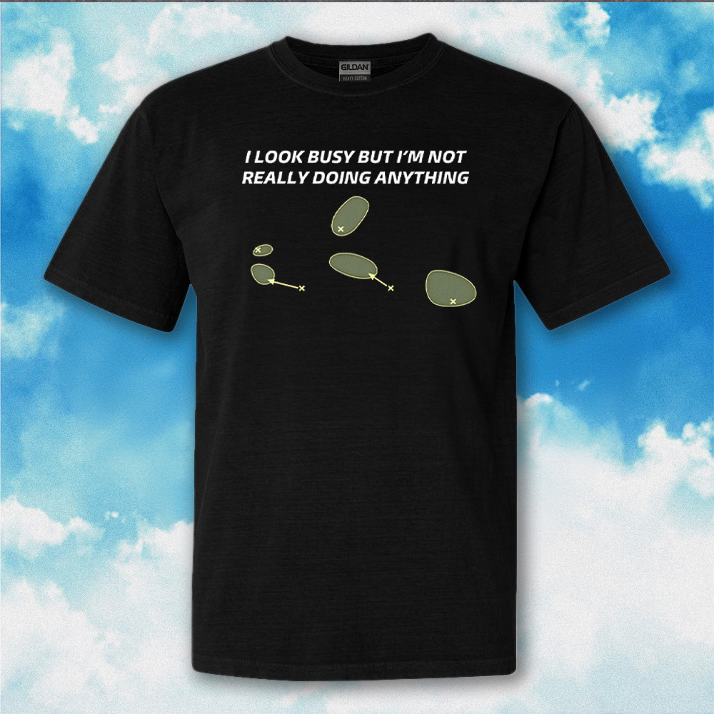 I Look Busy But I'm Not Really Doing Anything Shirt Funny Adult T-Shirt I Look Busy But I'm Not Really Doing Anything Shirt Funny Adult T-Shirt