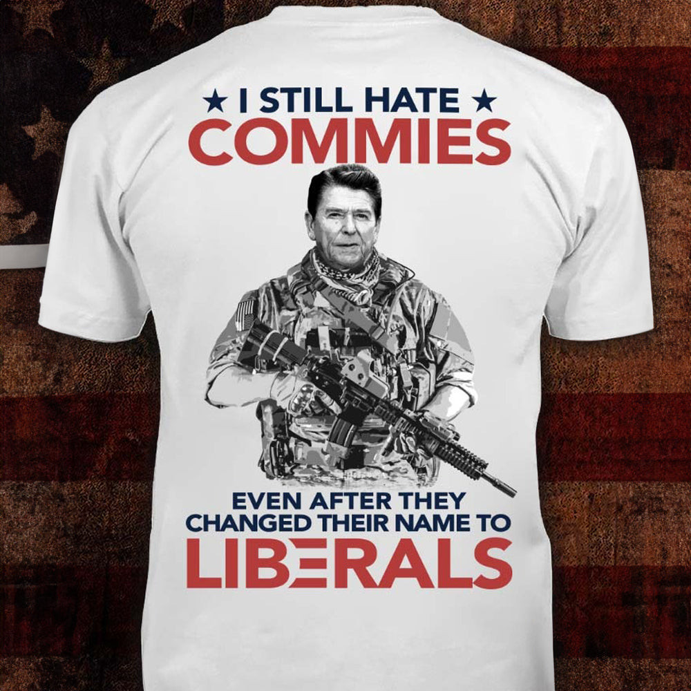 I Still Hate Commies Even After Changed Their Name To Liberals Shirt With Sayings I Still Hate Commies Even After Changed Their Name To Liberals Shirt With Sayings