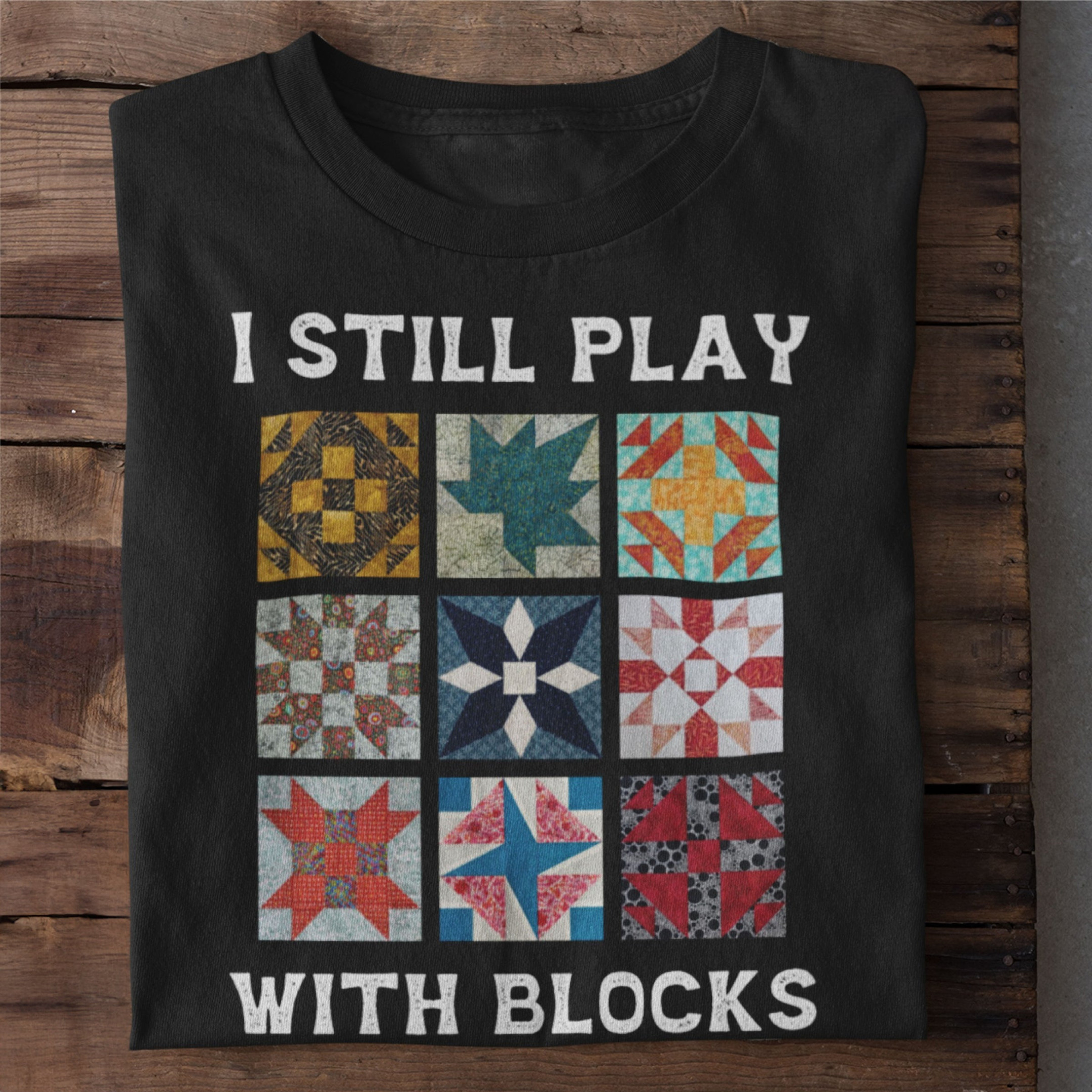 I Still Play With Blocks T-Shirt Great Gifts For Quilters Ideas For Her