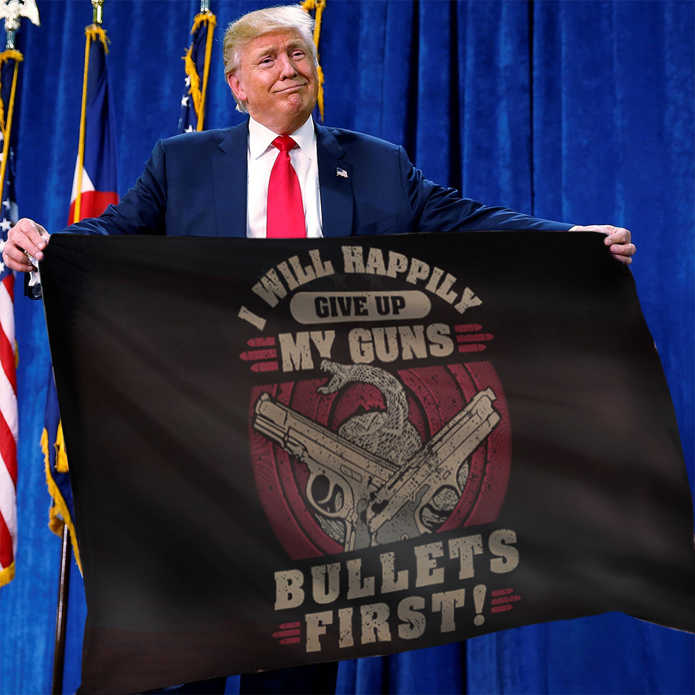 I Will Happily Give Up My Guns Bullets First Flag Support 2D Amendment Gun Rights I Will Happily Give Up My Guns Bullets First Flag Support 2D Amendment Gun Rights