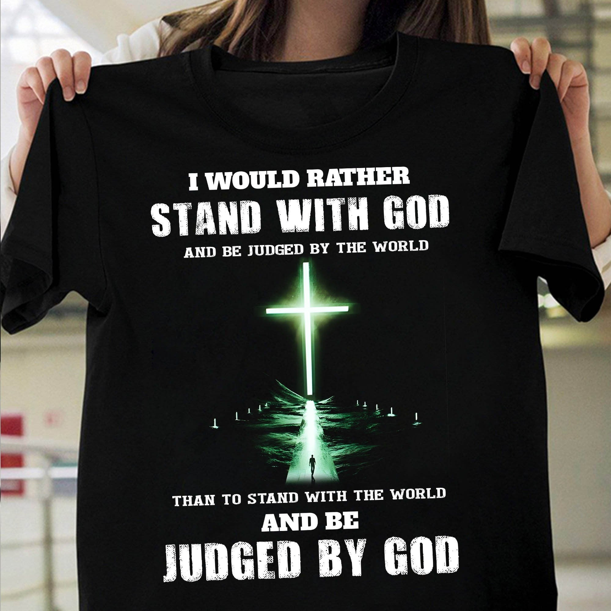 I Would Rather Stand With God Judged By God T-Shirt Faith Based Shirts For Men Women I Would Rather Stand With God Judged By God T-Shirt Faith Based Shirts For Men Women