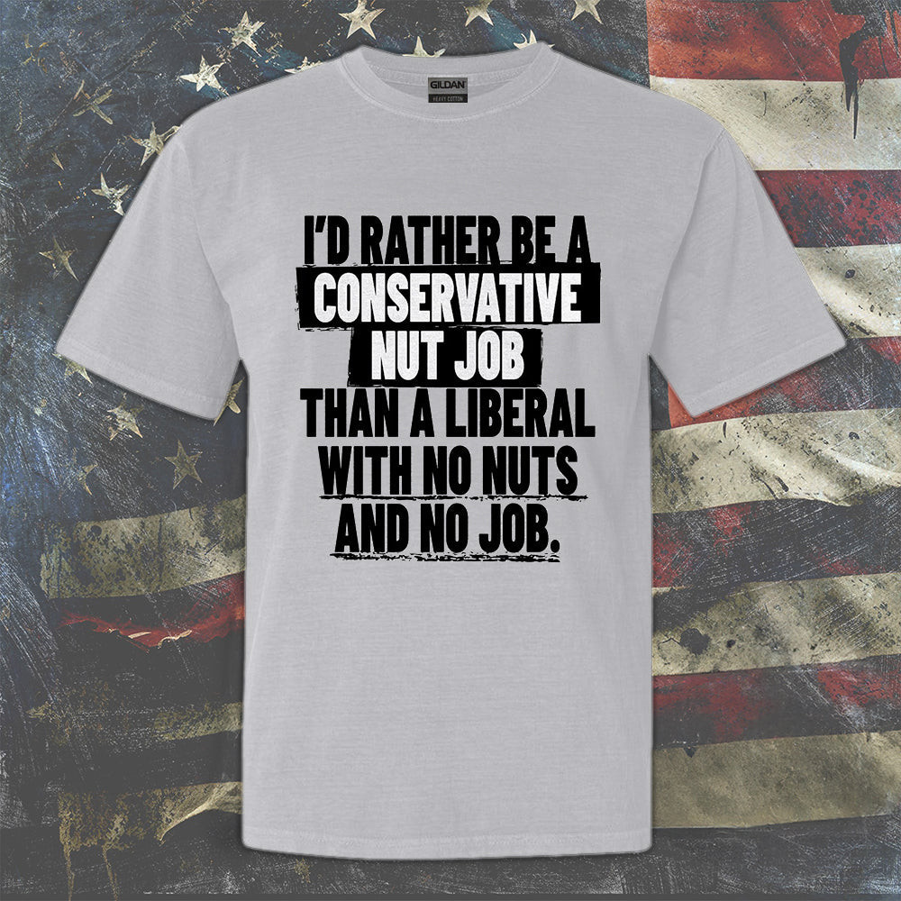 I'd Rather Be A Conservative Nut Job Shirt Anti Liberal Funny T-Shirt Gifts For Dad I'd Rather Be A Conservative Nut Job Shirt Anti Liberal Funny T-Shirt Gifts For Dad