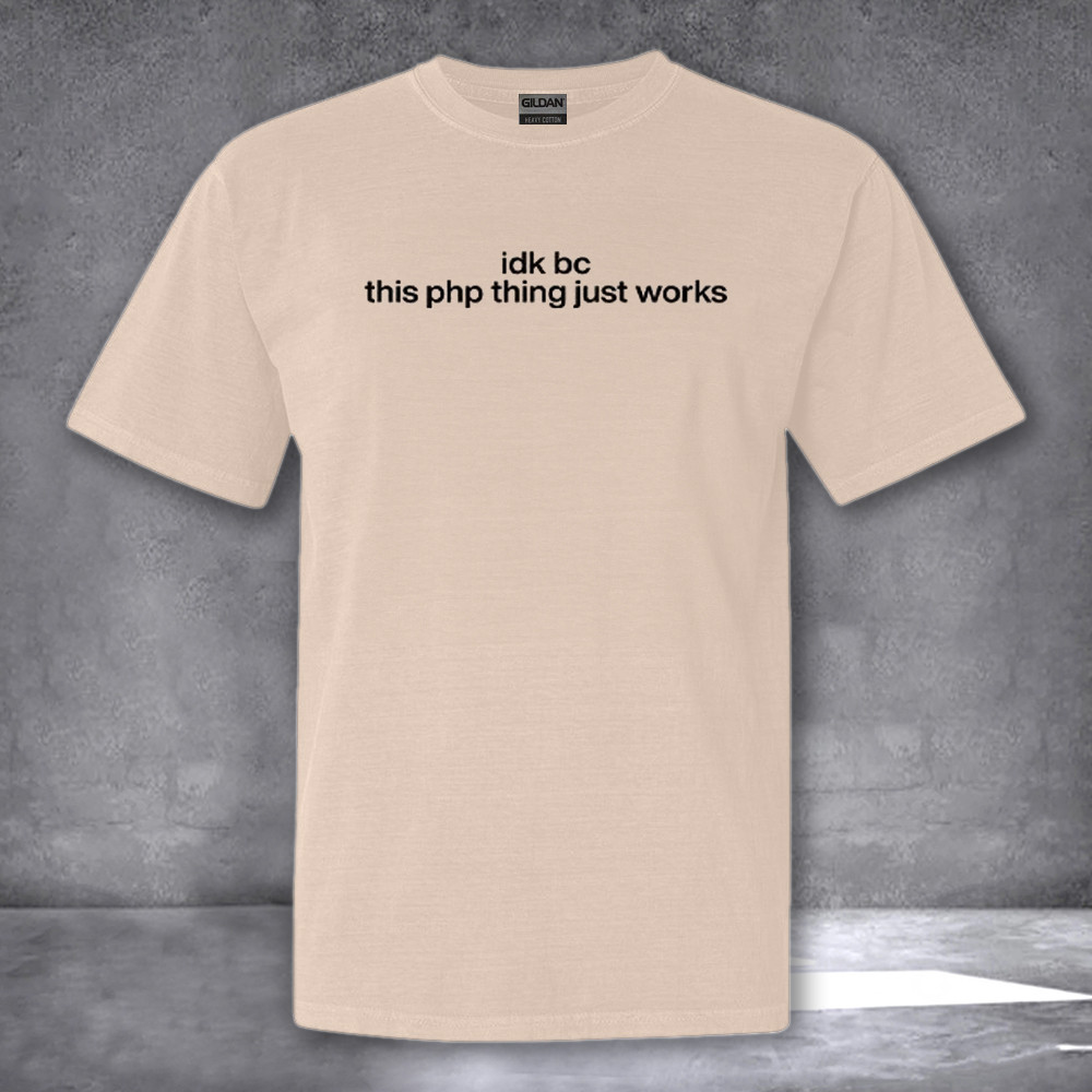 Idk Bc This PHP Thing Just Works Shirt Gifts For Adults Idk Bc This PHP Thing Just Works Shirt Gifts For Adults