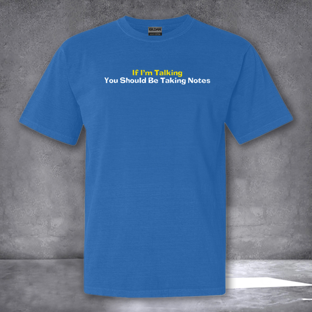 If I'm Talking You Should Be Taking Notes Shirt Funny Humor T-Shirt Gifts For Friends If I'm Talking You Should Be Taking Notes Shirt Funny Humor T-Shirt Gifts For Friends