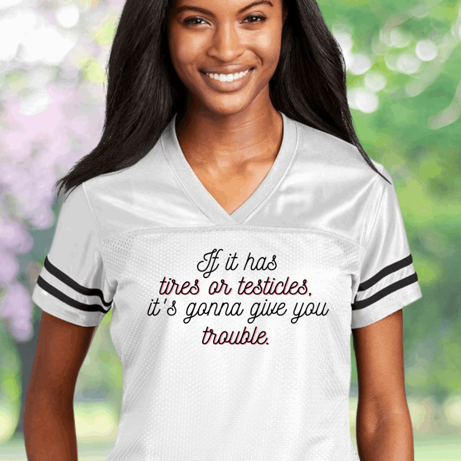 If It Has Tires Or Testicles It's Gonna Give You Trouble Football Jersey Feminist Clothing