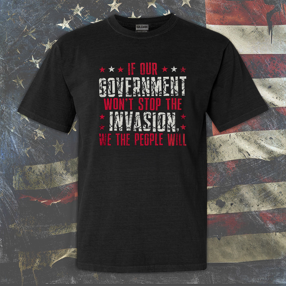 If Our Government Won't Stop The Invasion Shirt Come And Take It Razor Wire T-Shirt If Our Government Won't Stop The Invasion Shirt Come And Take It Razor Wire T-Shirt