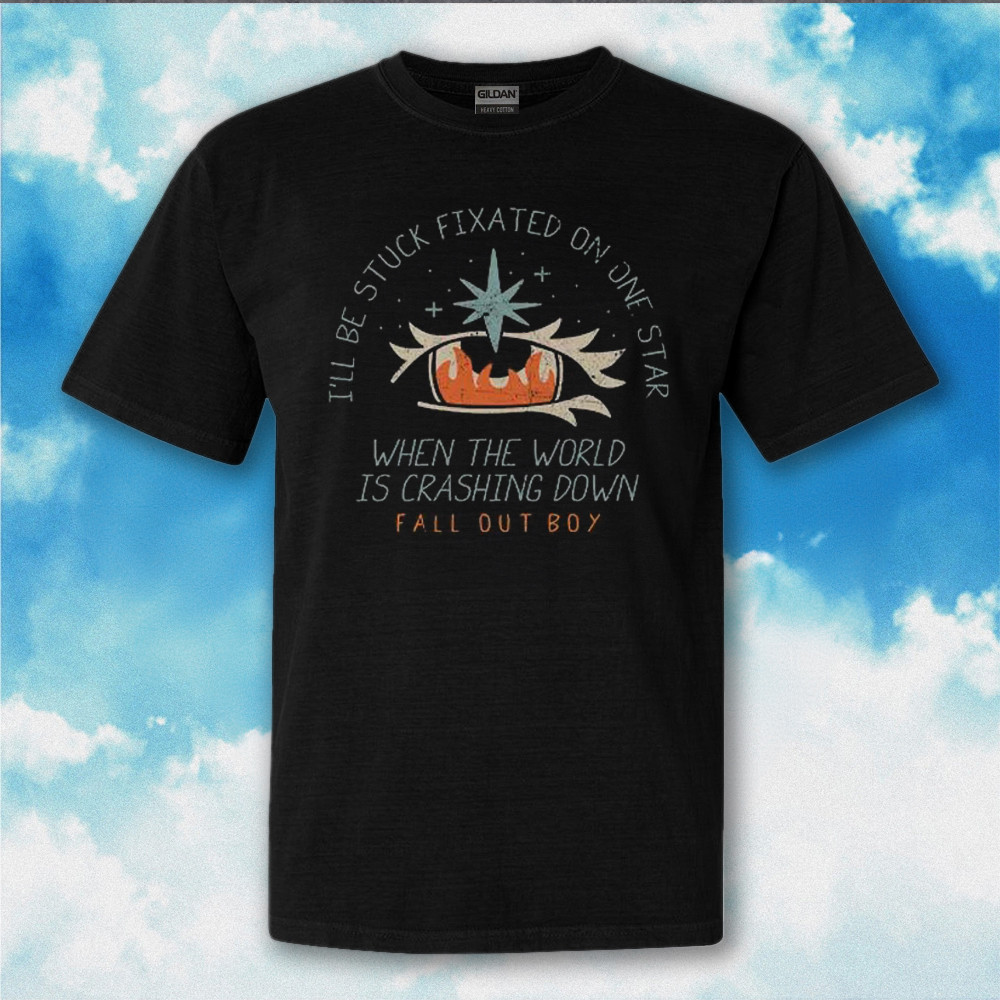 I'll Be Stuck Fixated On One Star When The World Is Crashing Down Shirt Fall Out Boy T-Shirt I'll Be Stuck Fixated On One Star When The World Is Crashing Down Shirt Fall Out Boy T-Shirt