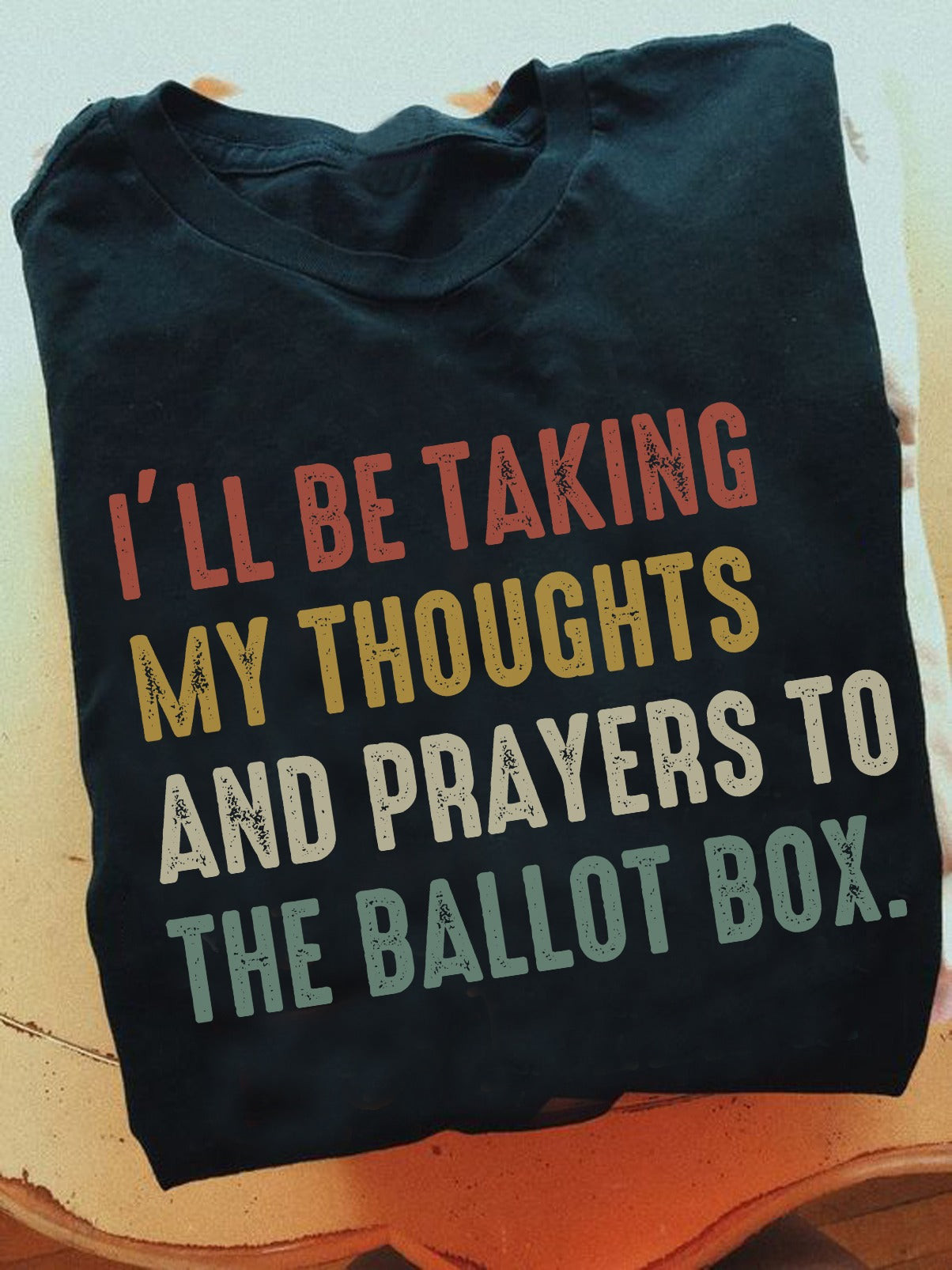 I'll Be Taking My Thoughts And Prayers To The Ballot Box T-Shirt Political Election Shirt I'll Be Taking My Thoughts And Prayers To The Ballot Box T-Shirt Political Election Shirt