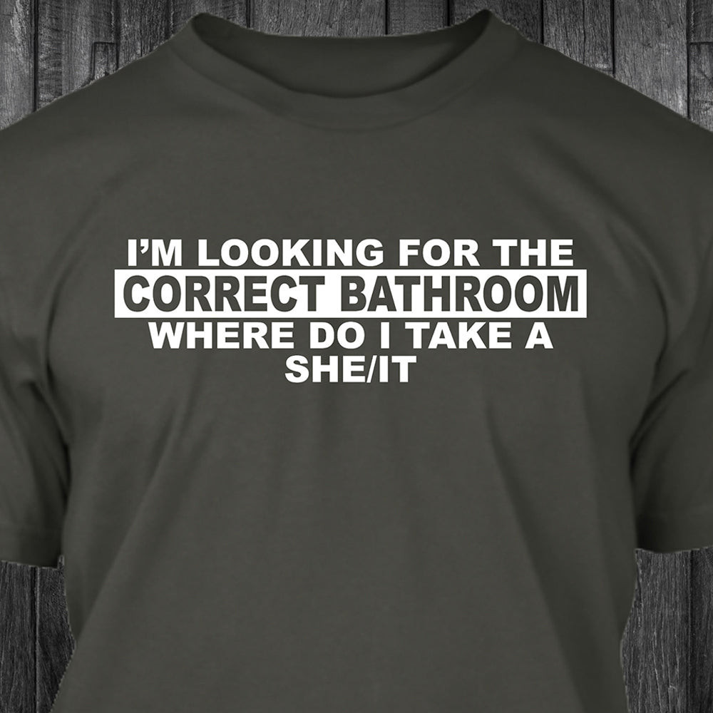I'm Looking For The Correct Bathroom Where Do I Take A She It Shirt Funny Quotes T-Shirt Gift I'm Looking For The Correct Bathroom Where Do I Take A She It Shirt Funny Quotes T-Shirt Gift