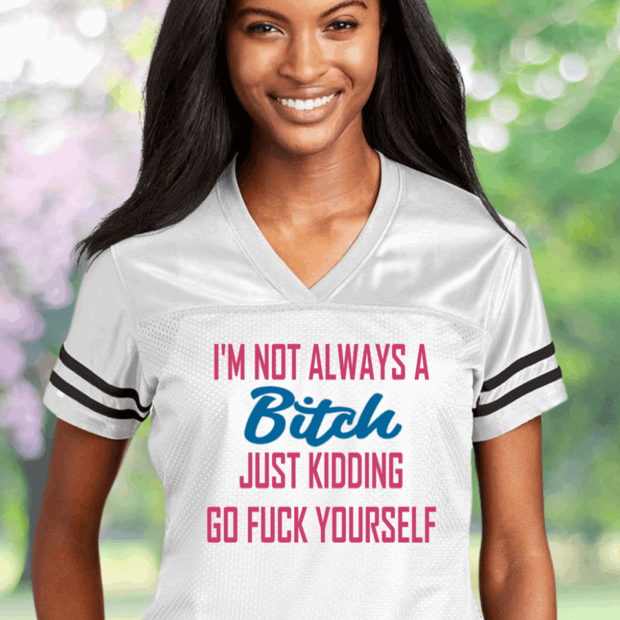 I'm Not Always A Btch Just Kidding Go Fck Yourself Football Jersey For Women Feminism Jersey I'm Not Always A Btch Just Kidding Go Fck Yourself Football Jersey For Women Feminism Jersey