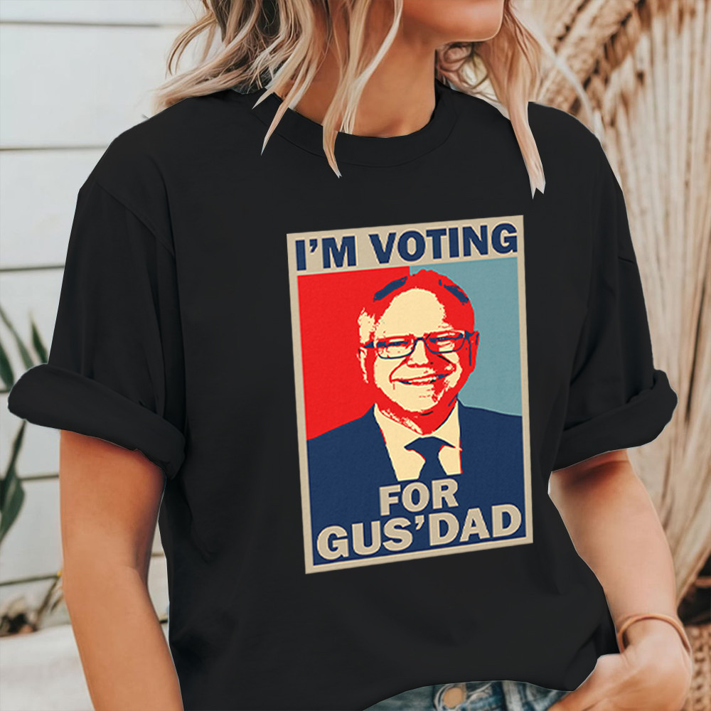 I'm Voting For Gus Dad Vote Tim Walz 2024 Shirt Support For Walz 2024 Election T-Shirt I'm Voting For Gus Dad Vote Tim Walz 2024 Shirt Support For Walz 2024 Election T-Shirt