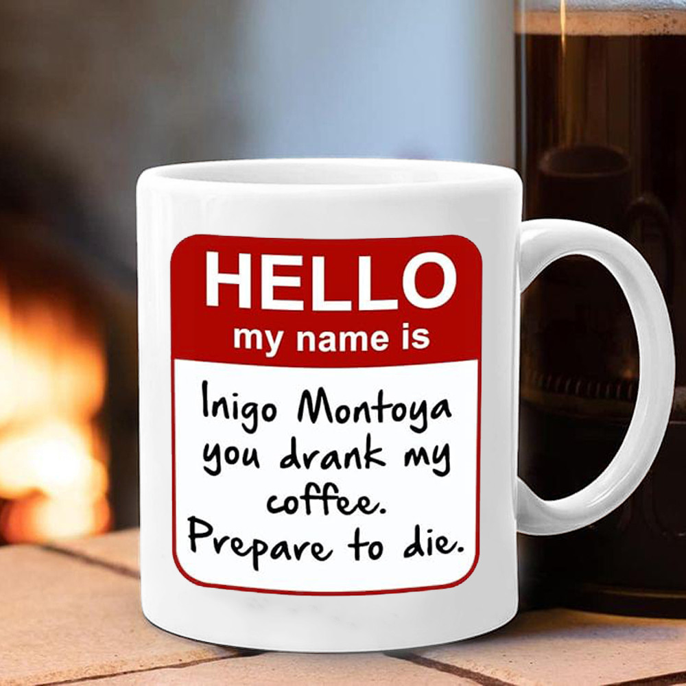 Inigo Montoya Mug Hello My Name Is Inigo Montoya You Drank My Coffee Mug Funny Inigo Montoya Mug Hello My Name Is Inigo Montoya You Drank My Coffee Mug Funny
