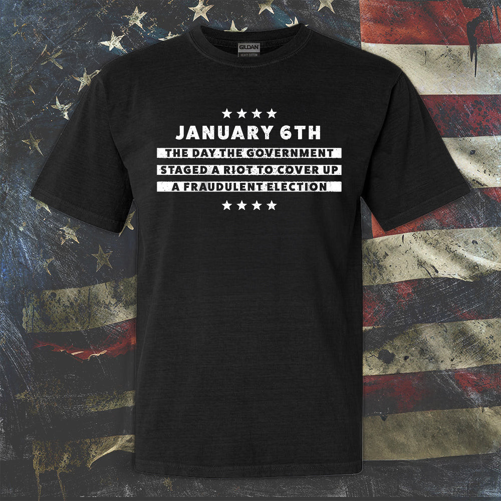 January 6th Shirt The Day The Government Staged A Riot To Cover Up A Fraudulent Election January 6th Shirt The Day The Government Staged A Riot To Cover Up A Fraudulent Election