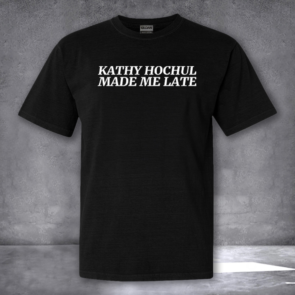 Kathy Hochul Made Me Late Shirt Gifts For Swifties Kathy Hochul Made Me Late Shirt Gifts For Swifties