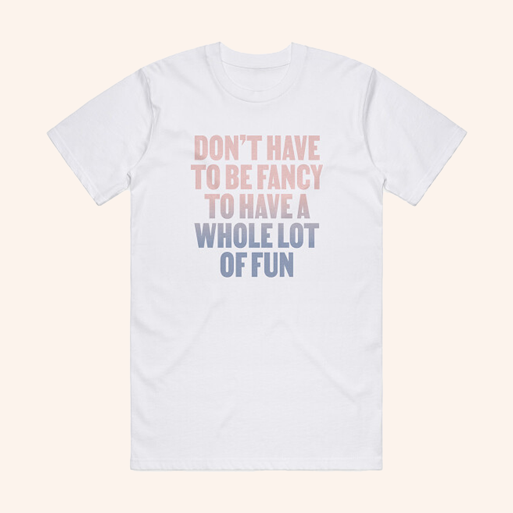 Lady A Merch Don't Have To Be Fancy T-Shirt Have A Whole Lot Of Fun Shirt Gift For Friend
