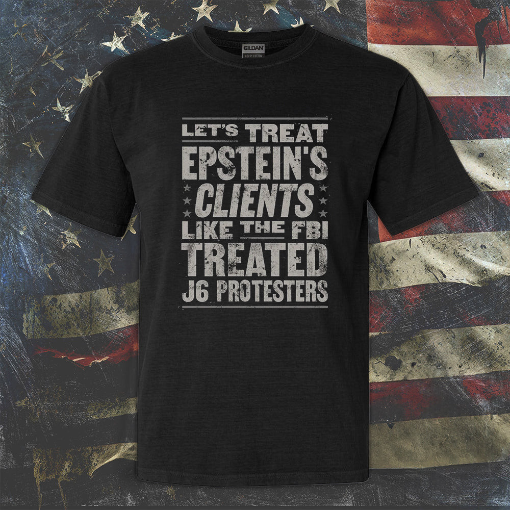 Let's Treat Epstein's Clients Like The FBI Treated J6 Protesters T-Shirt Let's Treat Epstein's Clients Like The FBI Treated J6 Protesters T-Shirt
