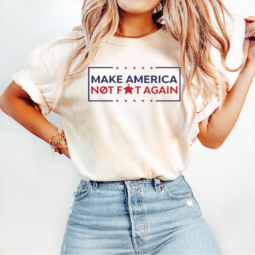 Make America Not Fat Again Shirt USA Patriotic Funny T-Shirt Gifts For Mom Make America Not Fat Again Shirt USA Patriotic Funny T-Shirt Gifts For Mom