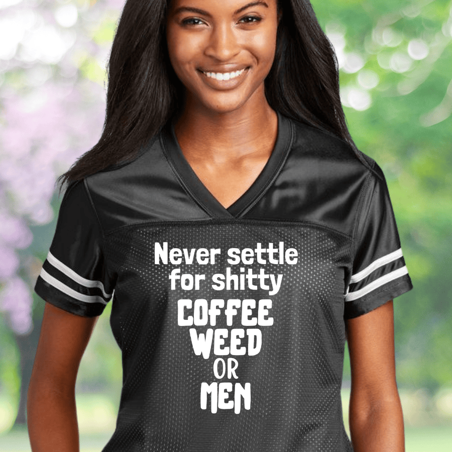 Never Settle For Shitty Coffee Weed Or Men Football Jersey Feminist Jersey Women's Rights Merch