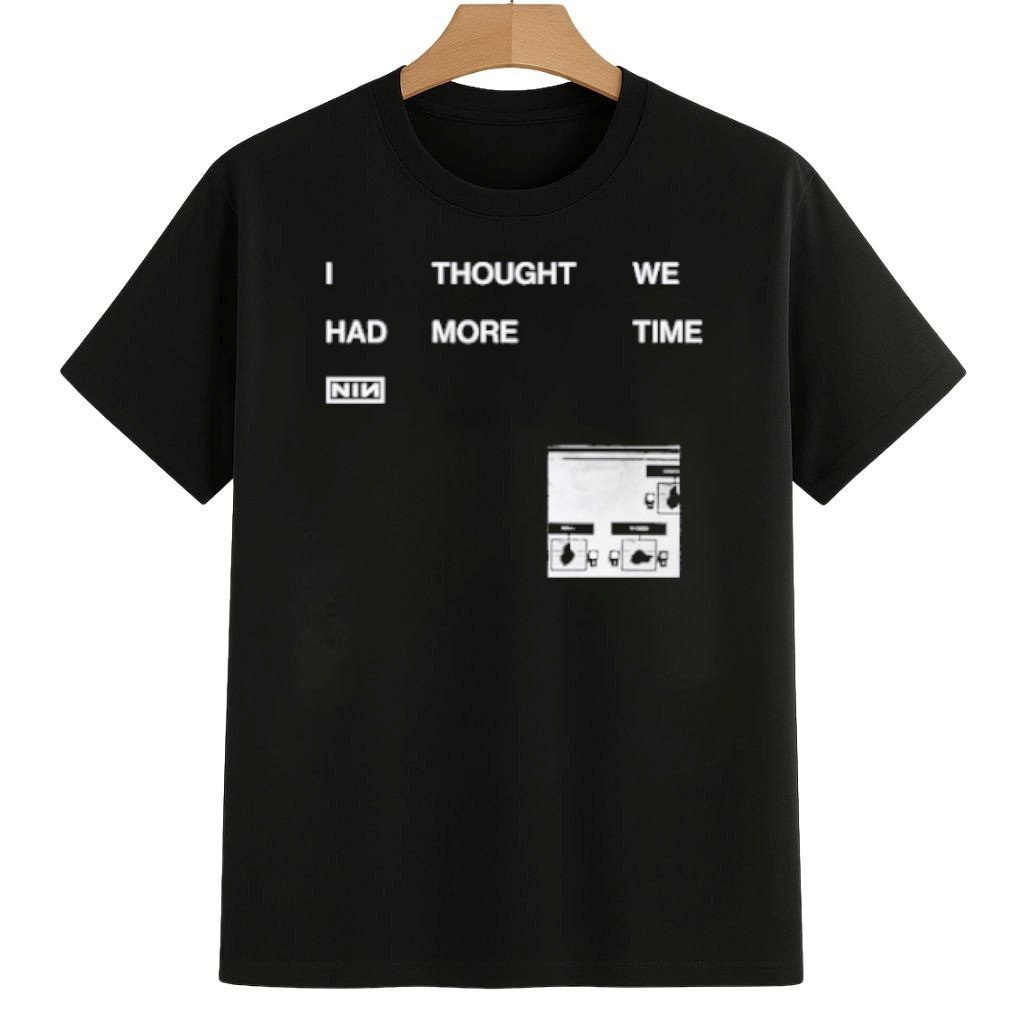 NIN I Thought We Had More Time Shirt No Kings 8647 Movement Merch NIN I Thought We Had More Time Shirt No Kings 8647 Movement Merch