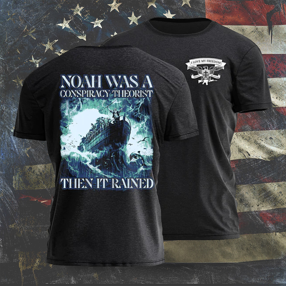 Noah Was A Conspiracy Theorist Then It Rained Shirt Christian T-Shirt I Love My Freedom Tees Noah Was A Conspiracy Theorist Then It Rained Shirt Christian T-Shirt I Love My Freedom Tees