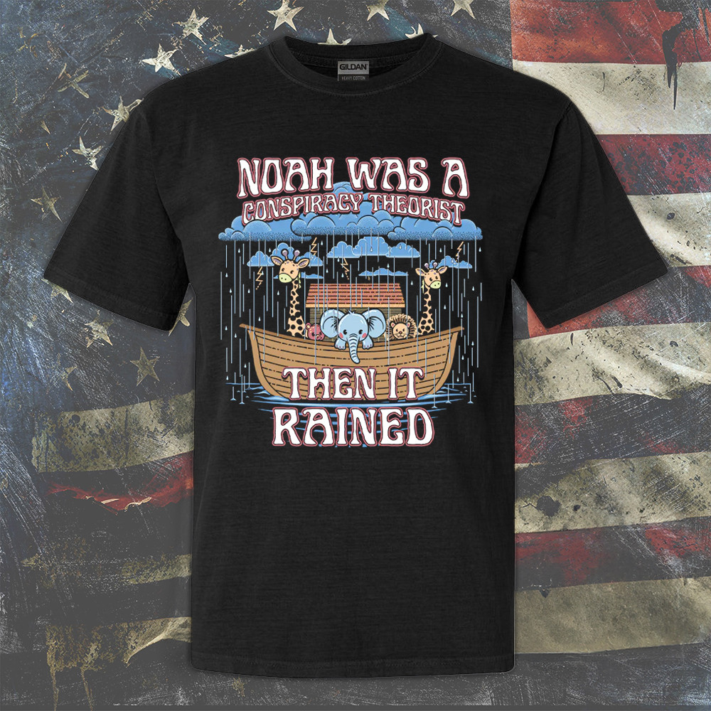 Noah Was A Conspiracy Theorist Then It Rained Shirt Funny Christian T-Shirt Conspiracy Theory Noah Was A Conspiracy Theorist Then It Rained Shirt Funny Christian T-Shirt Conspiracy Theory